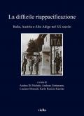 La difficile riappacificazione. Italia, Austria e Alto Adige nel XX secolo