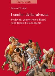 I confini della salvezza. Schiavitù, conversione e libertà nella Roma di età moderna