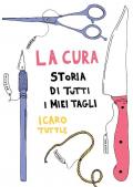 Cura. Storia di tutti i miei tagli (La)