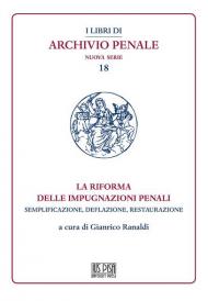 La riforma delle impugnazioni penali. Semplificazione, deflazione, restaurazione