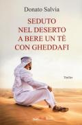 Seduto nel deserto a bere un tè con Gheddafi