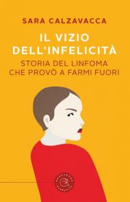 Il vizio dell'infelicità. Storia del linfoma che provò a farmi fuori