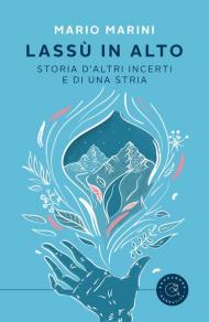 Lassù in alto. Storia d'altri incerti e di una stria