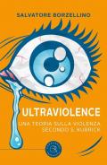 Ultraviolence. Una teoria sulla violenza secondo S. Kubrick