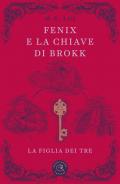 Fenix e la chiave di Brokk. La figlia dei tre. Ediz. illustrata