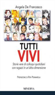 Tutti vivi. Storie vere di colloqui quotidiani con ragazzi in un'altra dimensione