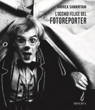 Andrea Samaritani. L'occhio felice del fotoreporter. Ediz. illustrata