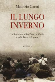 Il lungo inverno. La Resistenza a San Pietro in Casale e nella Bassa bolognese