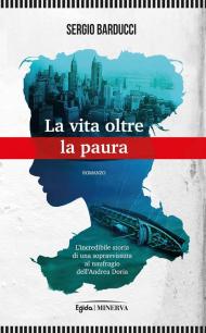 La vita oltre la paura. L'incredibile storia di una sopravvissuta al naufragio dell’Andrea Doria