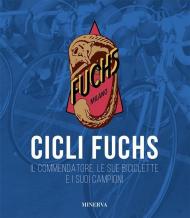 Cicli Fuchs. Il commendatore, le sue biciclette e i suoi campioni