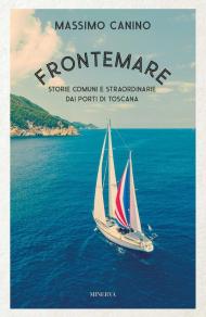 Frontemare. Storie comuni e straordinarie dai porti di Toscana