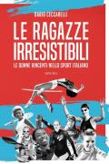 Le ragazze irresistibili. Le donne vincenti nello sport italiano