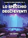 Lo specchio degli eventi. La grotta dell'origine. Vol. 2