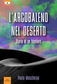 L' arcobaleno nel deserto. Diario di un bipolare