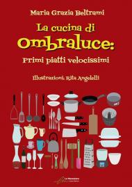 La cucina di Ombraluce. Primi piatti velocissimi