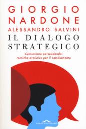 Il dialogo strategico. Comunicare persuadendo: tecniche evolute per il cambiamento