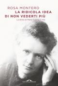 La ridicola idea di non vederti più. La storia di Marie Curie e la mia