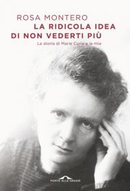 La ridicola idea di non vederti più. La storia di Marie Curie e la mia