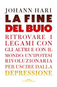 La fine del buio. Ritrovare i legami con gli altri e con il mondo: un'ipotesi rivoluzionaria per uscire dalla depressione