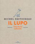 Il lupo. Una storia culturale. Ediz. a colori