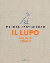 Il lupo. Una storia culturale. Ediz. a colori