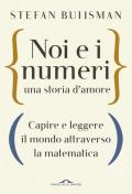 Noi e i numeri, una storia d'amore. Capire e leggere il mondo attraverso la matematica