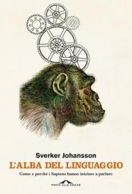 L' alba del linguaggio. Come e perché i Sapiens hanno iniziato a parlare