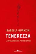 Tenerezza. La rivoluzione del potere gentile