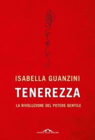 Tenerezza. La rivoluzione del potere gentile