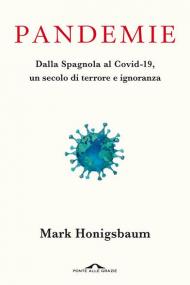 Pandemie. Dalla Spagnola al Covid-19, un secolo di terrore e ignoranza