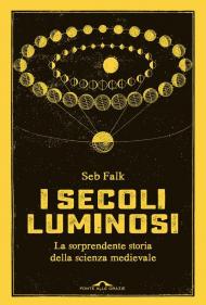 Secoli luminosi. La sorprendente storia della scienza medievale (I)