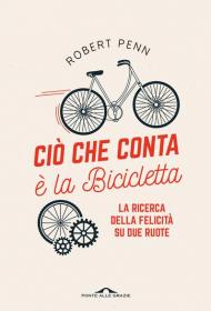 Ciò che conta è la bicicletta. La ricerca della felicità su due ruote