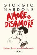 Amore e disamore. Risolvere drammi e conflitti nelle coppie