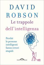 Trappole dell'intelligenza. Perché le persone intelligenti fanno errori stupidi (Le)