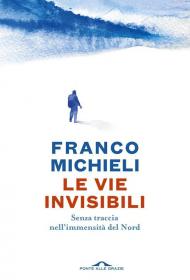 Le vie invisibili. Senza traccia nell'immensità del Nord