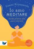 Io amo meditare. Guida pratica alla pace interiore. Con meditazioni scaricabili online