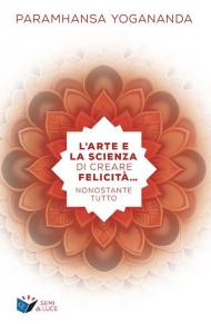 L'arte e la scienza di creare la felicità... nonostante tutto