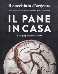 Il Cucchiaio d'Argento. Il pane in casa. Basi, preparazioni e ricette. Ediz. illustrata