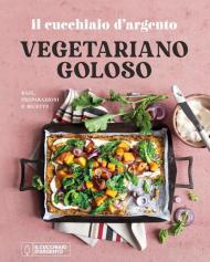 Cucchiaio d'Argento. Vegetariano goloso. Basi, preparazioni, ricette. Ediz. illustrata (Il)