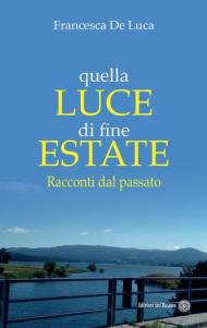 Quella luce di fine estate. Racconti dal passato