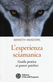 L'esperienza sciamanica. Guida pratica ai poteri psichici