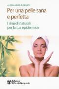 Per una pelle sana e perfetta. I rimedi naturali per la tua epidermide