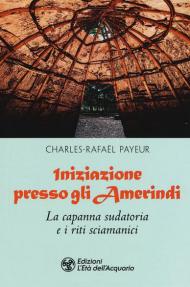 Iniziazione presso gli amerindi. La capanna sudatoria e i riti sciamanici