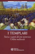 I Templari. Storia e segreti del più misterioso Ordine medievale