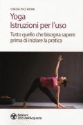 Yoga. Istruzioni per l'uso. Tutto quello che bisogna sapere prima di iniziare la pratica