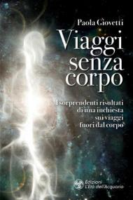 Viaggi senza corpo. I sorprendenti risultati di una inchiesta sui viaggi fuori dal corpo