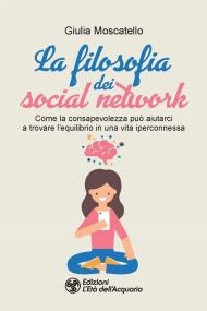 La filosofia dei social network. Come la consapevolezza può aiutarci a trovare l'equilibrio in una vita iperconnessa