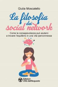 La filosofia dei social network. Come la consapevolezza può aiutarci a trovare l'equilibrio in una vita iperconnessa