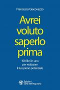 Avrei voluto saperlo prima. 100 libri in uno per realizzare il tuo pieno potenziale