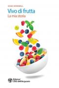Vivo di frutta. La mia storia
